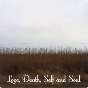 Love, Death, Self and Soul