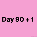 Day 90 plus 1